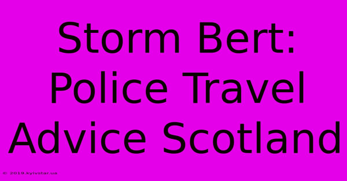 Storm Bert: Police Travel Advice Scotland