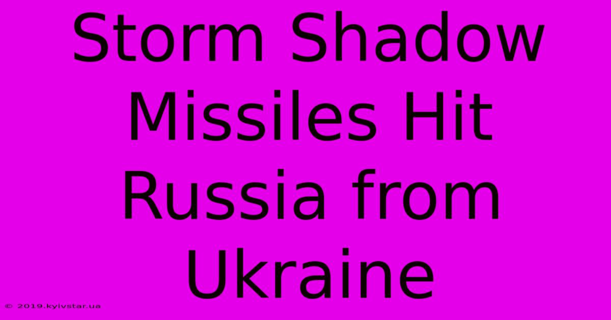 Storm Shadow Missiles Hit Russia From Ukraine