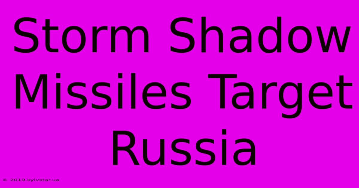 Storm Shadow Missiles Target Russia