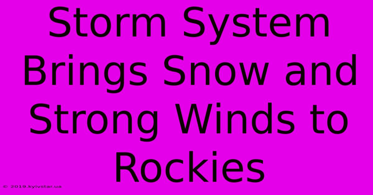 Storm System Brings Snow And Strong Winds To Rockies 