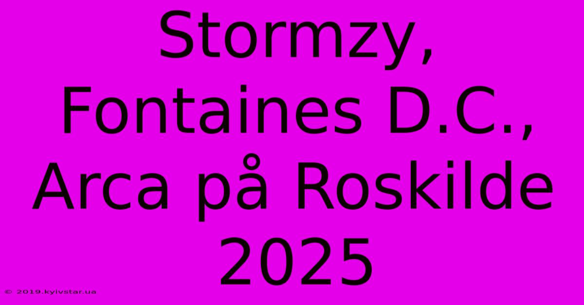 Stormzy, Fontaines D.C., Arca På Roskilde 2025