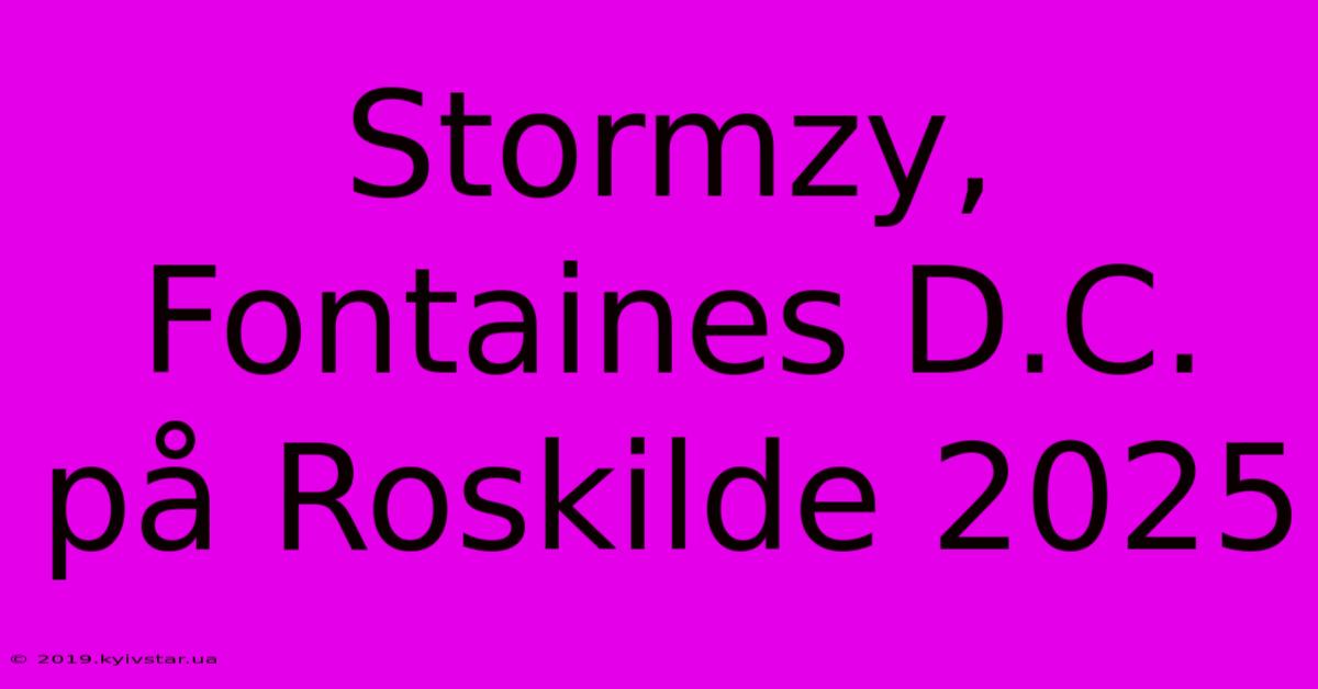 Stormzy, Fontaines D.C. På Roskilde 2025 