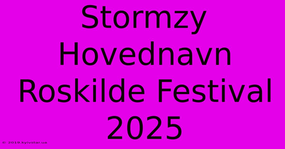 Stormzy Hovednavn Roskilde Festival 2025