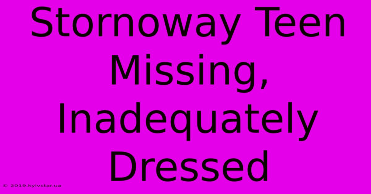 Stornoway Teen Missing, Inadequately Dressed