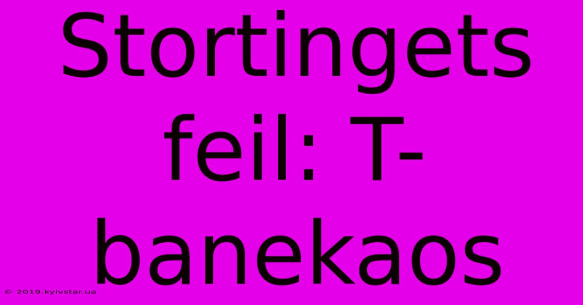 Stortingets Feil: T-banekaos