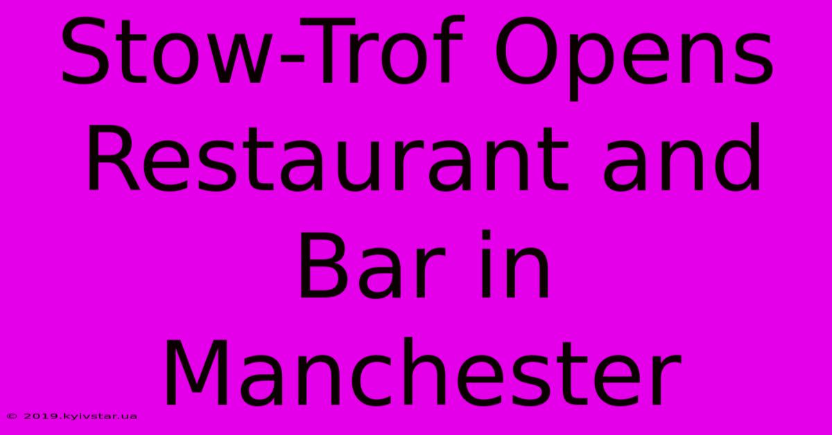 Stow-Trof Opens Restaurant And Bar In Manchester