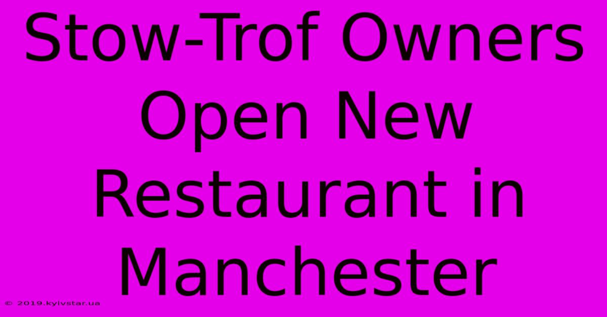 Stow-Trof Owners Open New Restaurant In Manchester 