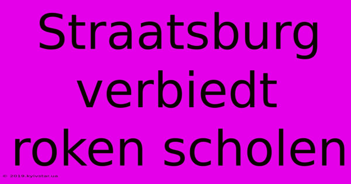 Straatsburg Verbiedt Roken Scholen