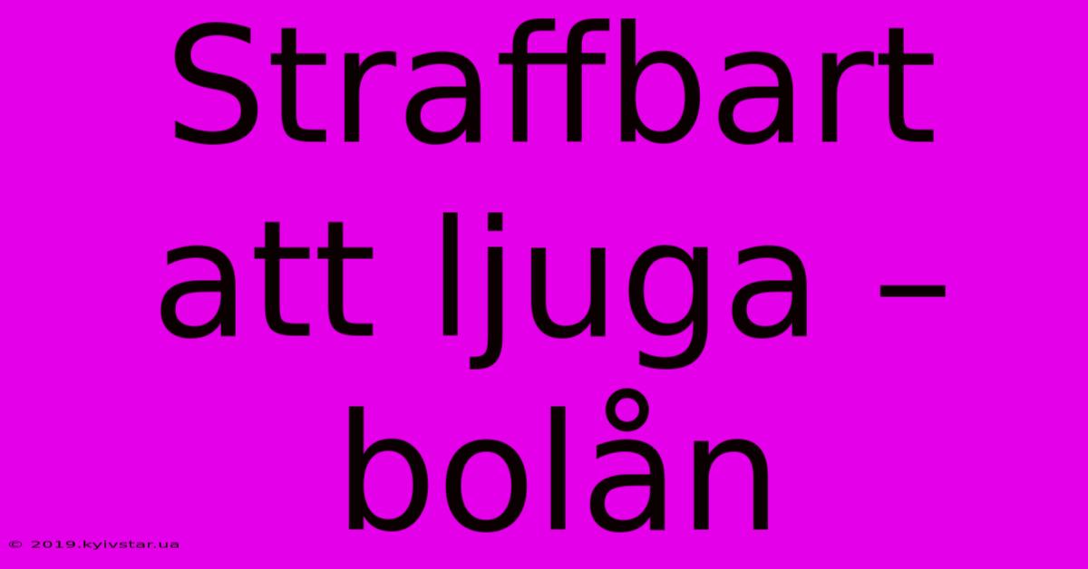 Straffbart Att Ljuga – Bolån