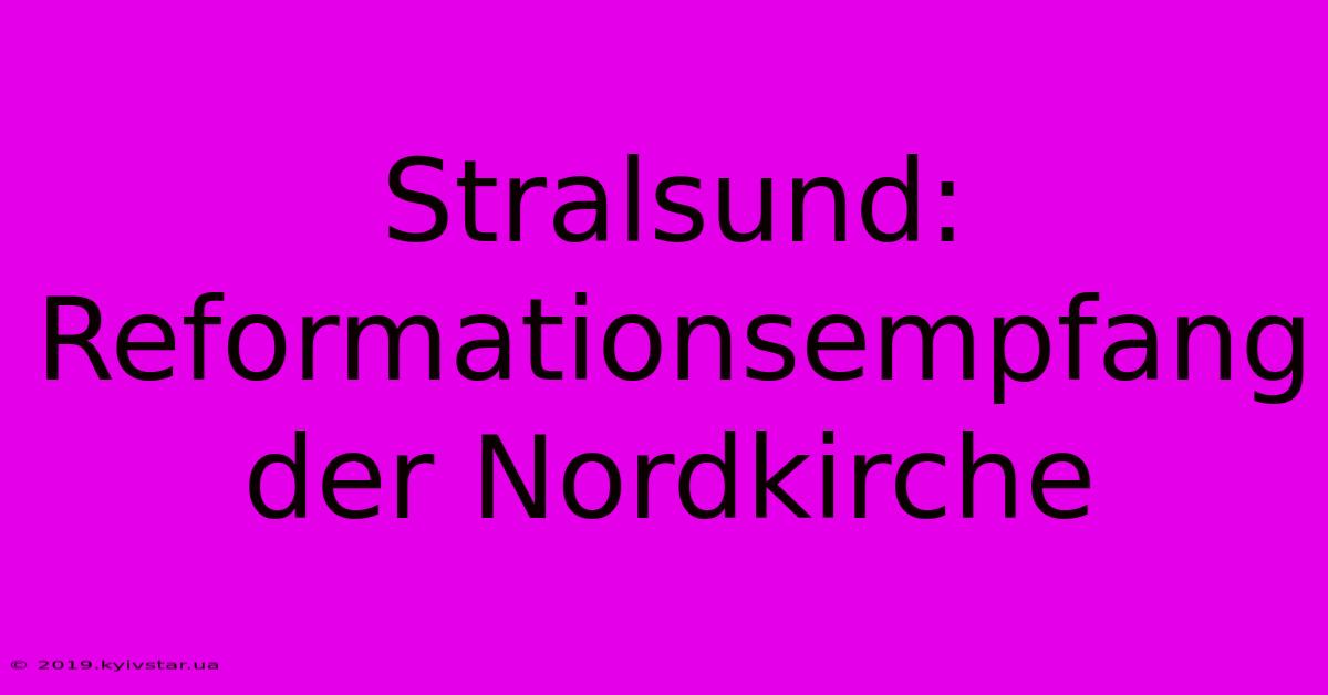 Stralsund: Reformationsempfang Der Nordkirche