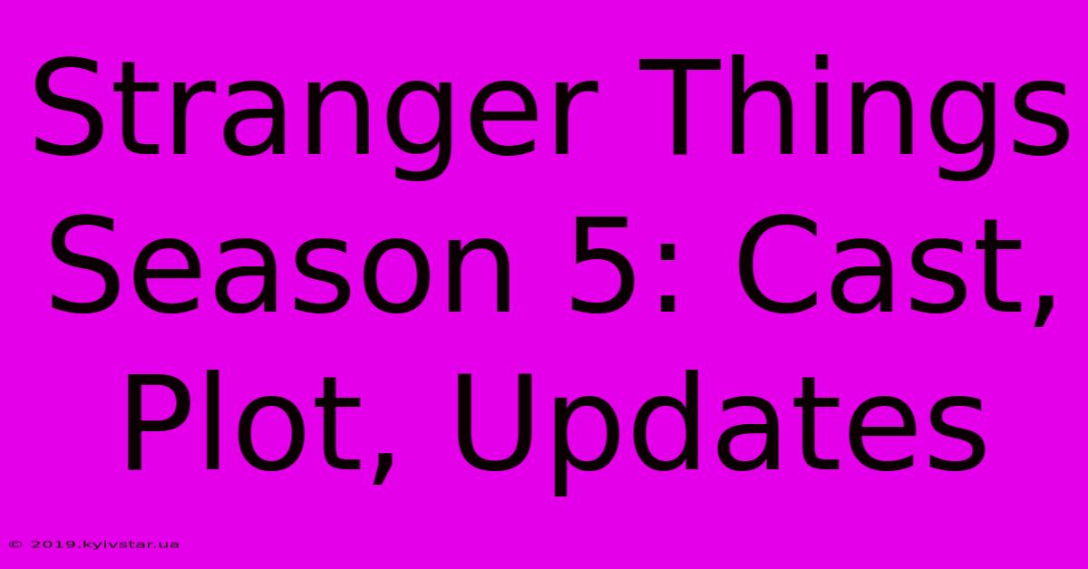 Stranger Things Season 5: Cast, Plot, Updates 