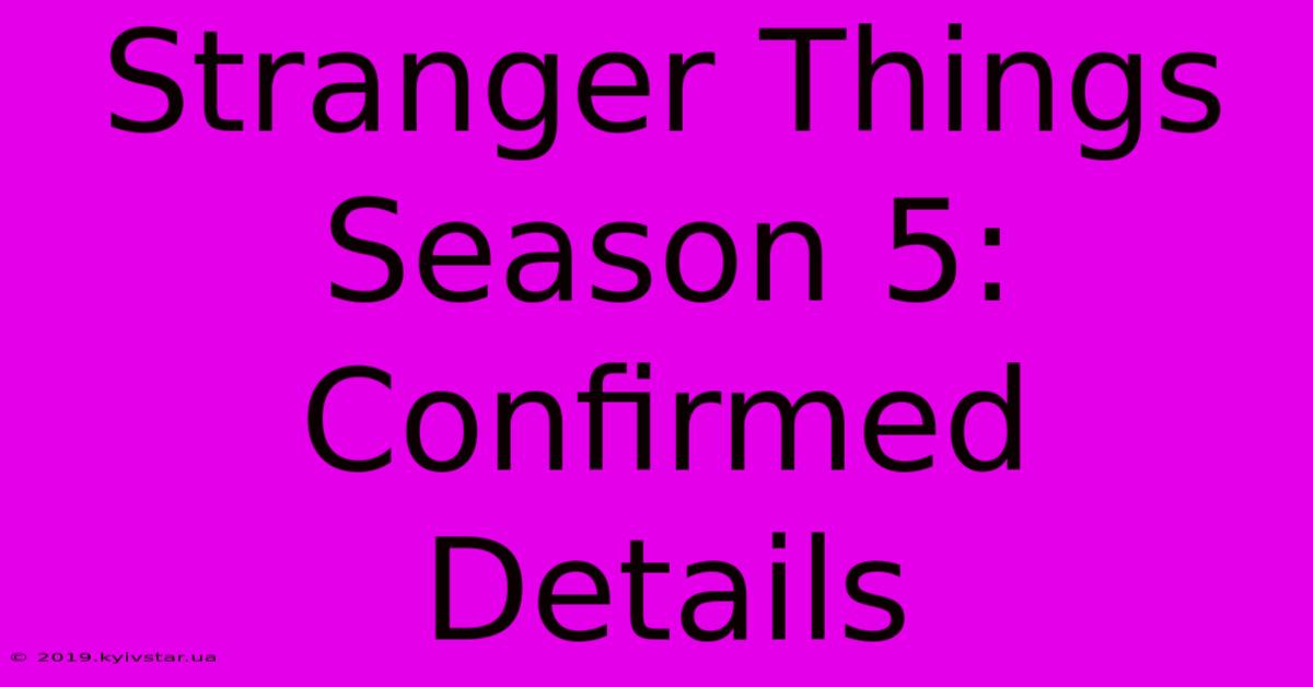 Stranger Things Season 5: Confirmed Details 