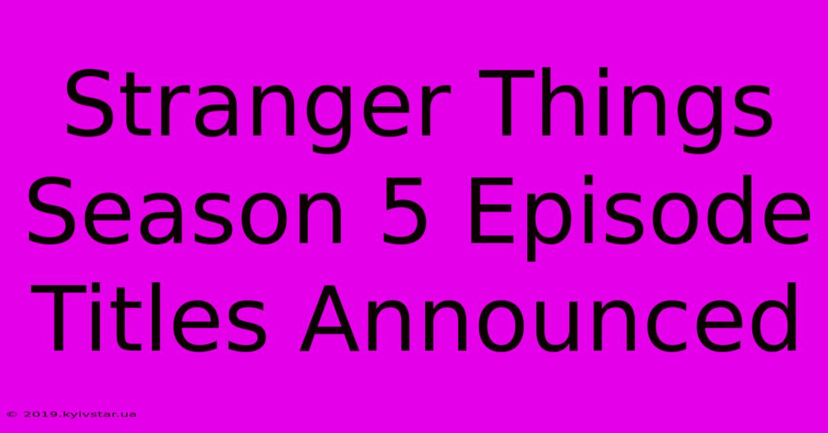 Stranger Things Season 5 Episode Titles Announced