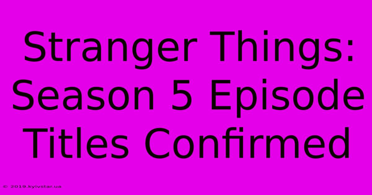 Stranger Things: Season 5 Episode Titles Confirmed 