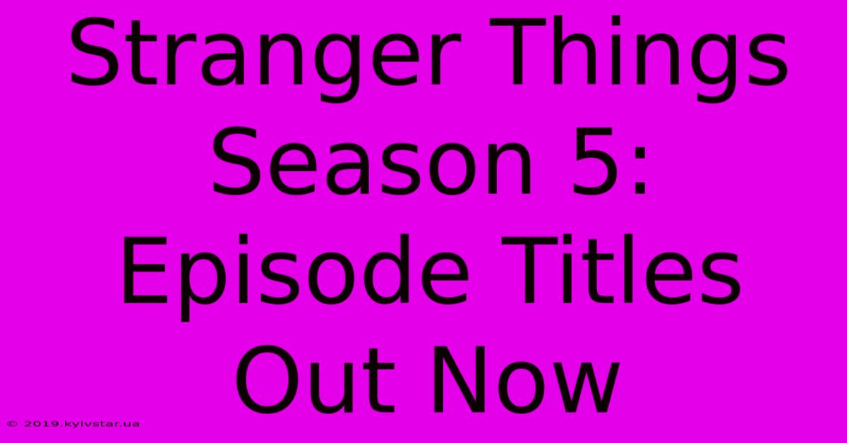 Stranger Things Season 5: Episode Titles Out Now