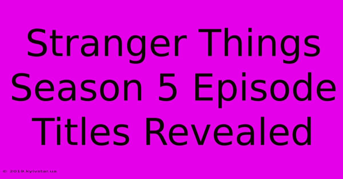 Stranger Things Season 5 Episode Titles Revealed