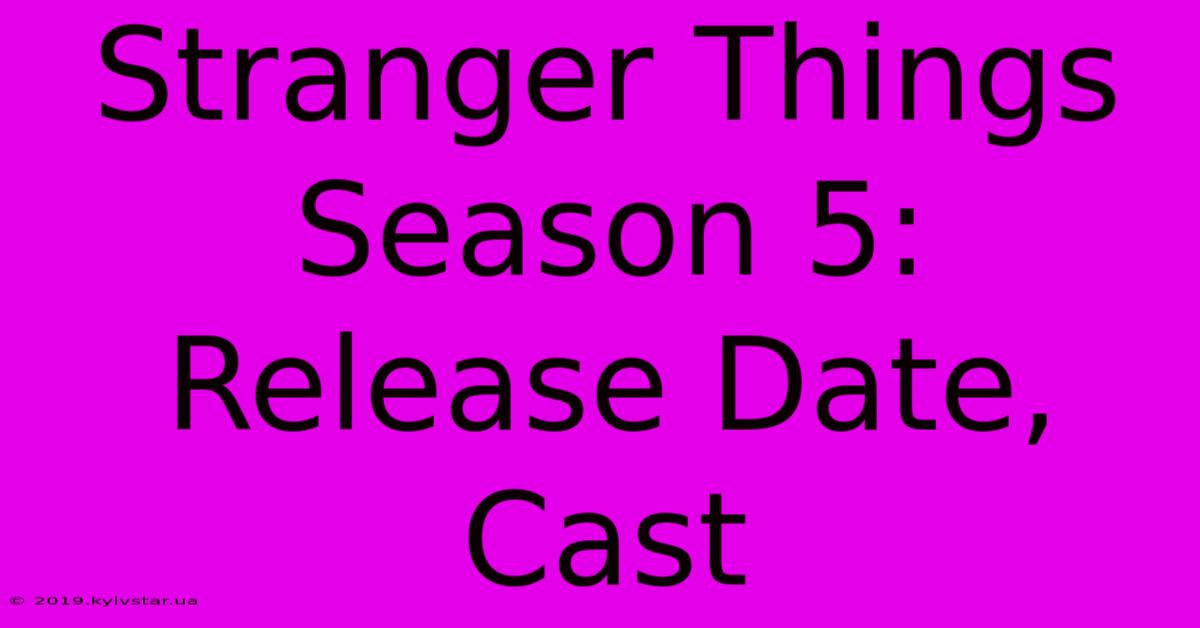 Stranger Things Season 5: Release Date, Cast