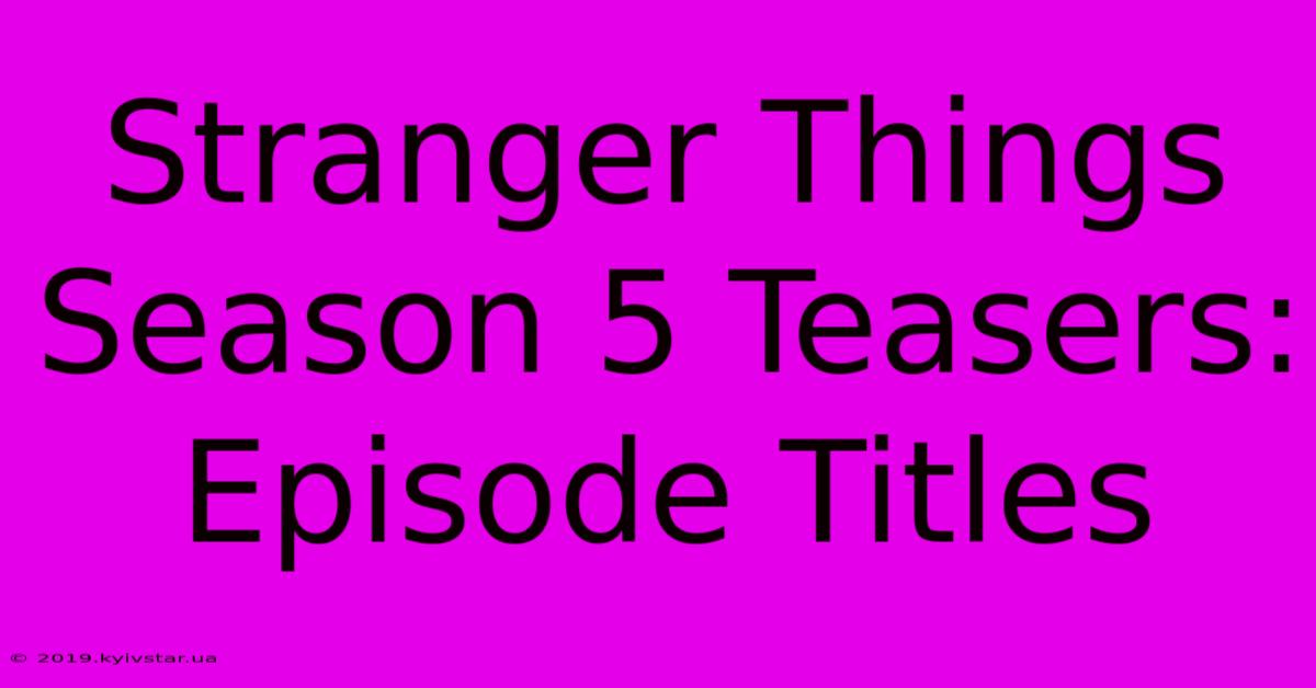 Stranger Things Season 5 Teasers: Episode Titles