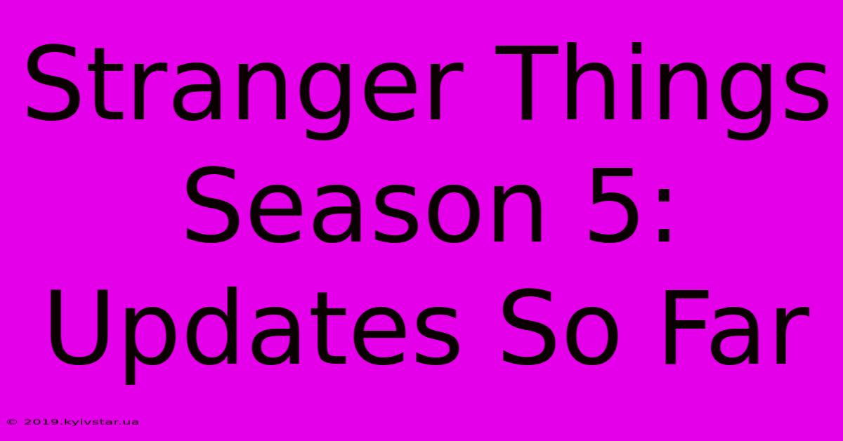 Stranger Things Season 5: Updates So Far