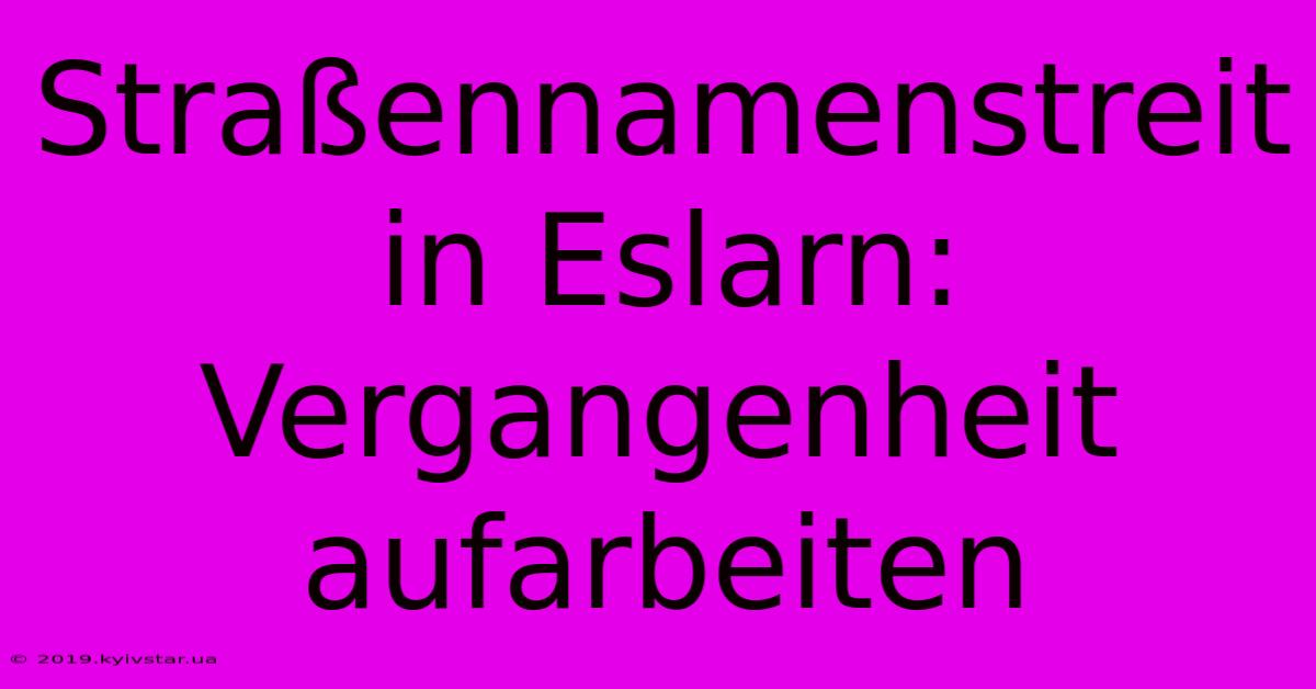 Straßennamenstreit In Eslarn: Vergangenheit Aufarbeiten