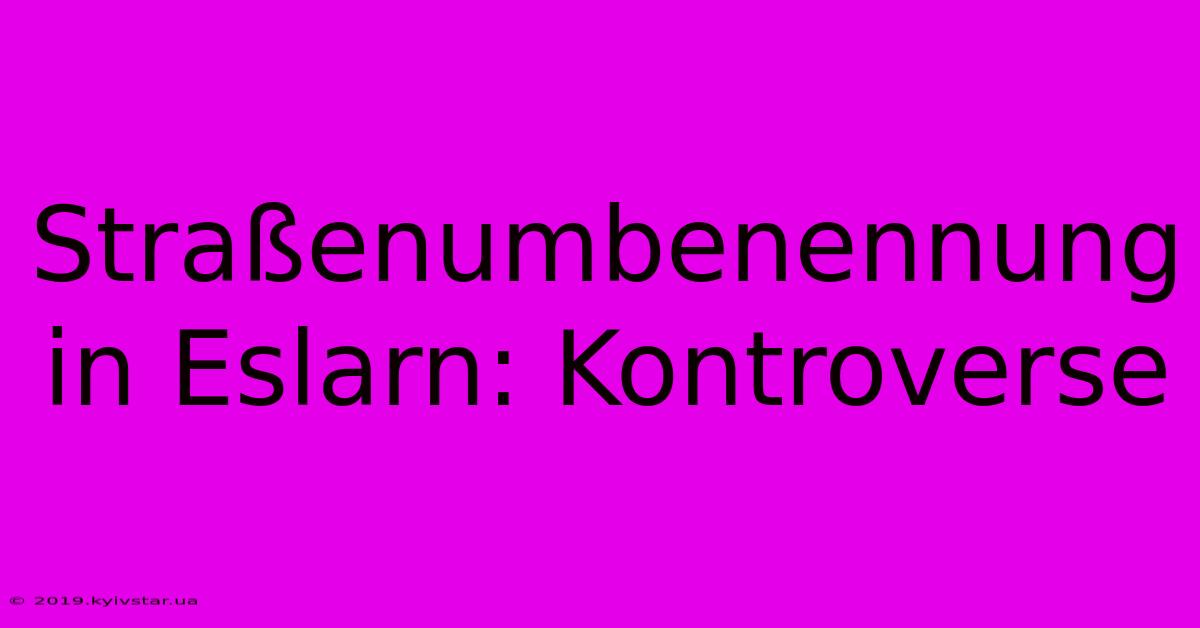 Straßenumbenennung In Eslarn: Kontroverse