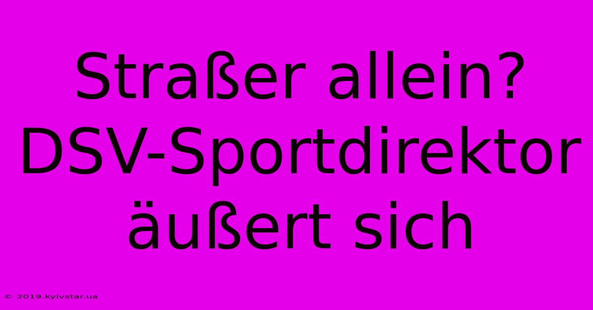 Straßer Allein? DSV-Sportdirektor Äußert Sich