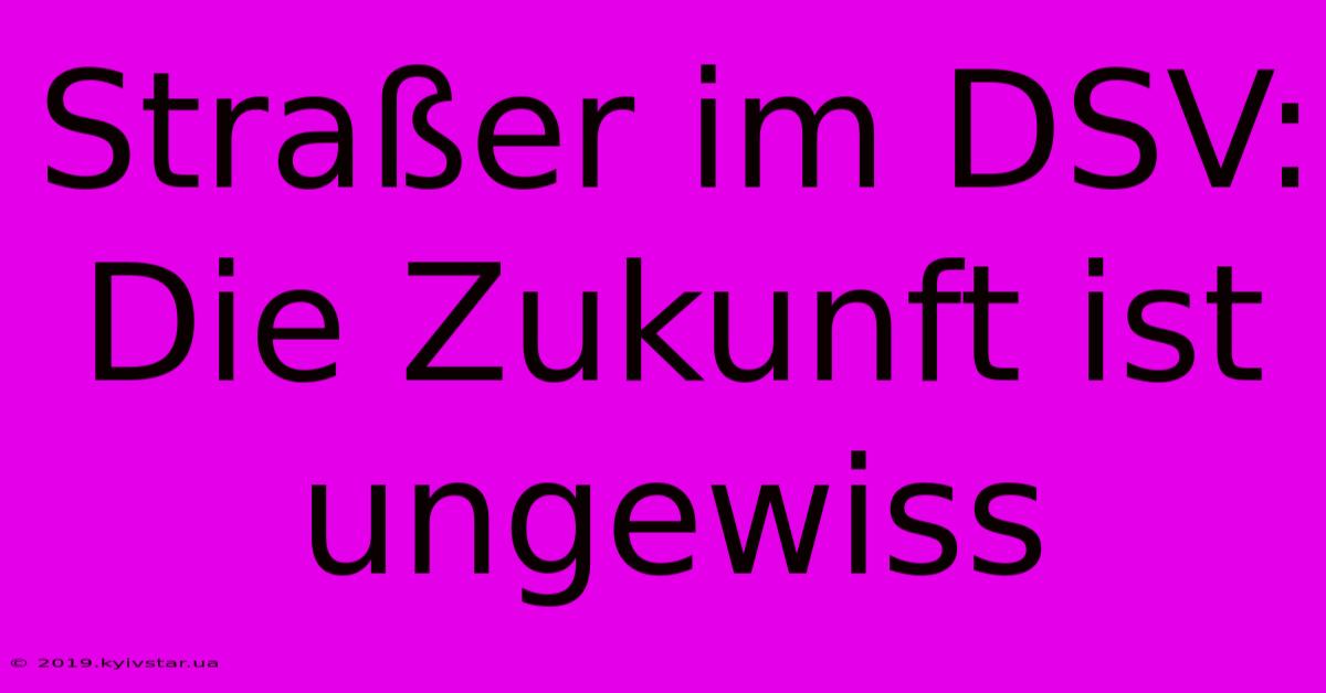 Straßer Im DSV: Die Zukunft Ist Ungewiss