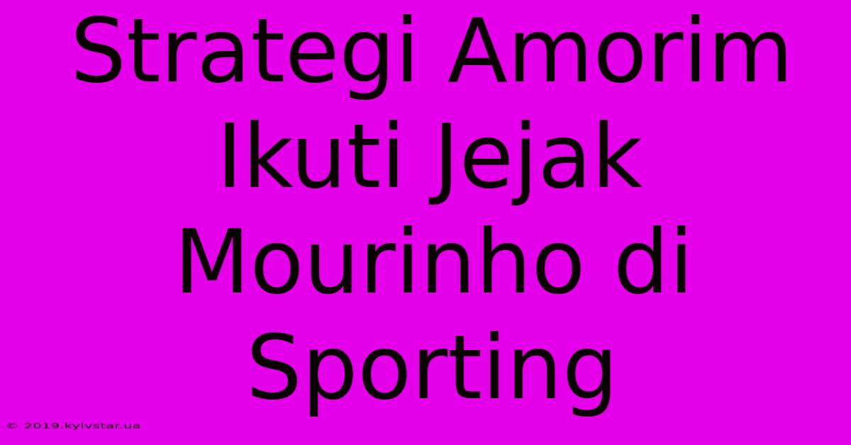 Strategi Amorim Ikuti Jejak Mourinho Di Sporting