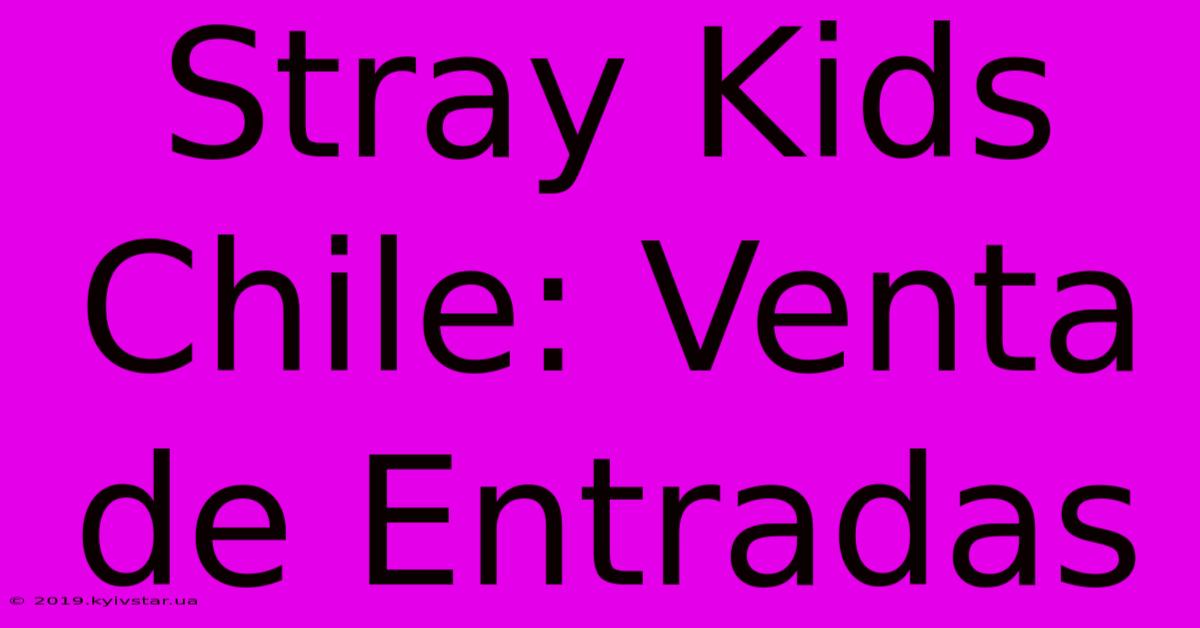 Stray Kids Chile: Venta De Entradas