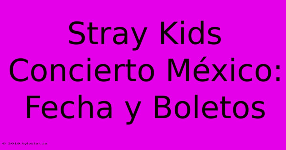 Stray Kids Concierto México: Fecha Y Boletos