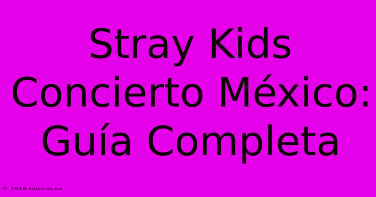 Stray Kids Concierto México: Guía Completa