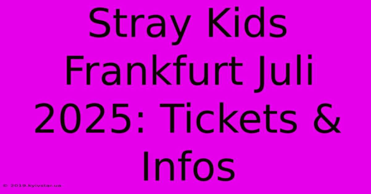 Stray Kids Frankfurt Juli 2025: Tickets & Infos