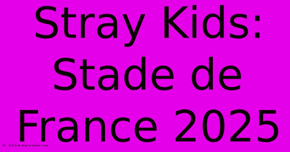 Stray Kids: Stade De France 2025