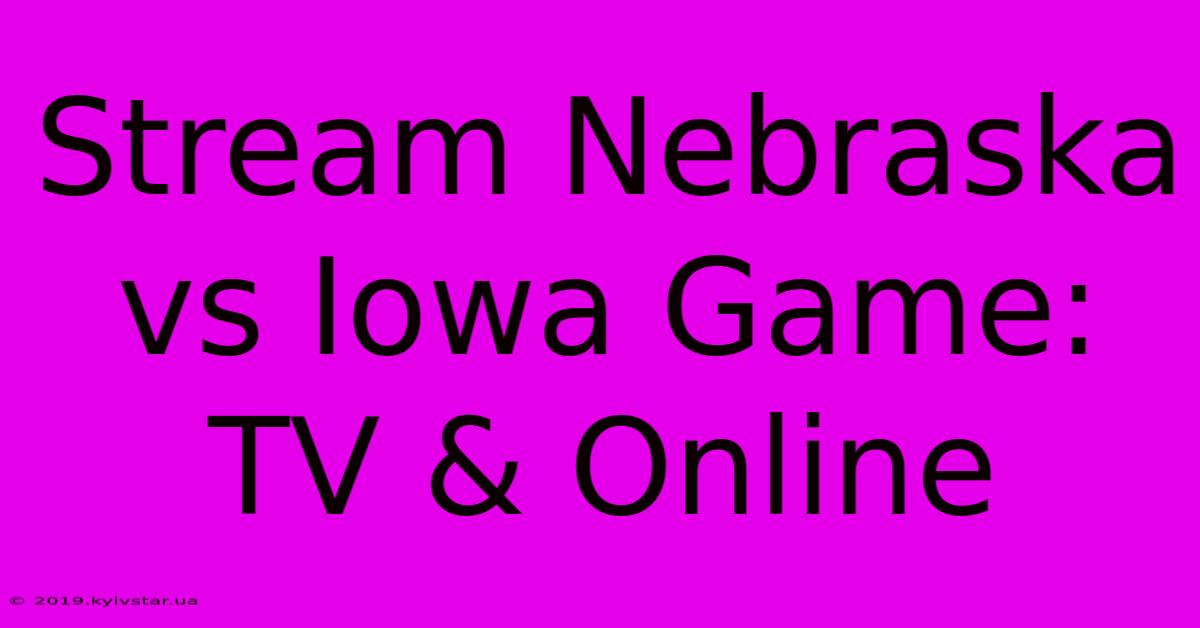 Stream Nebraska Vs Iowa Game: TV & Online