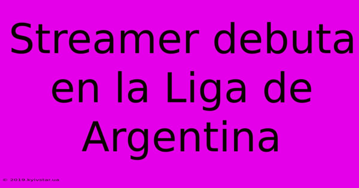 Streamer Debuta En La Liga De Argentina