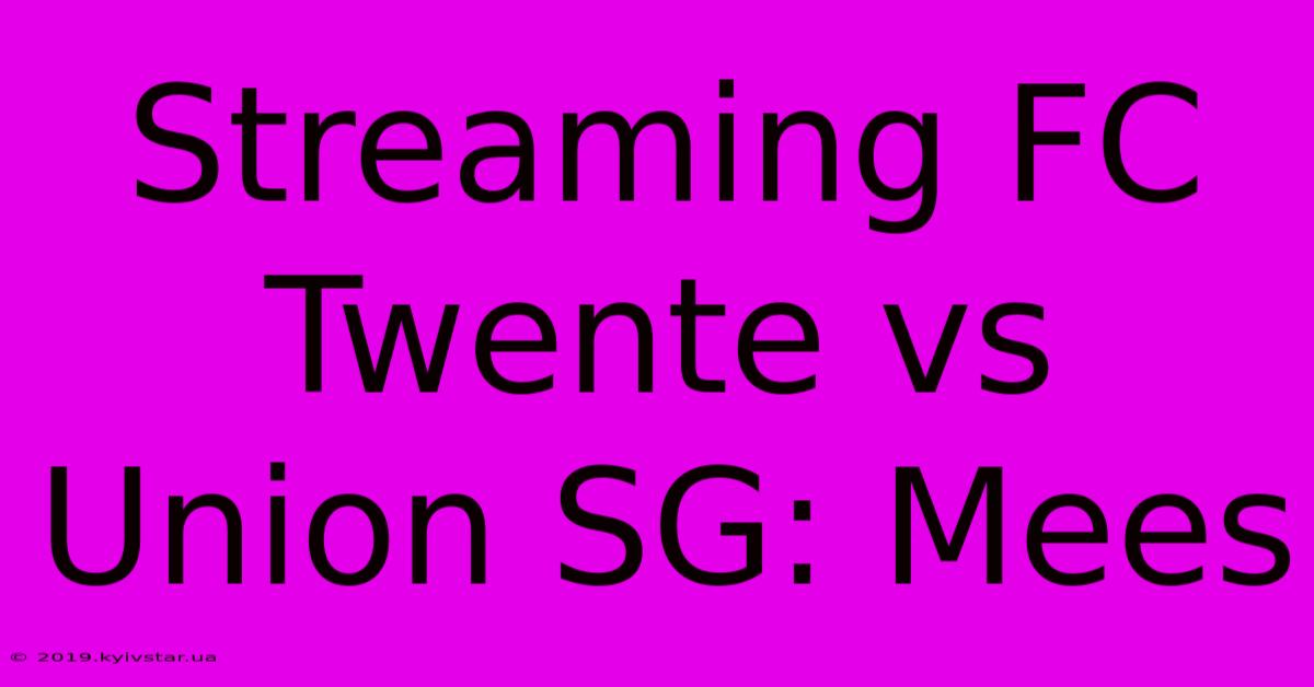 Streaming FC Twente Vs Union SG: Mees