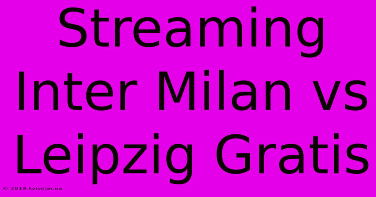 Streaming Inter Milan Vs Leipzig Gratis