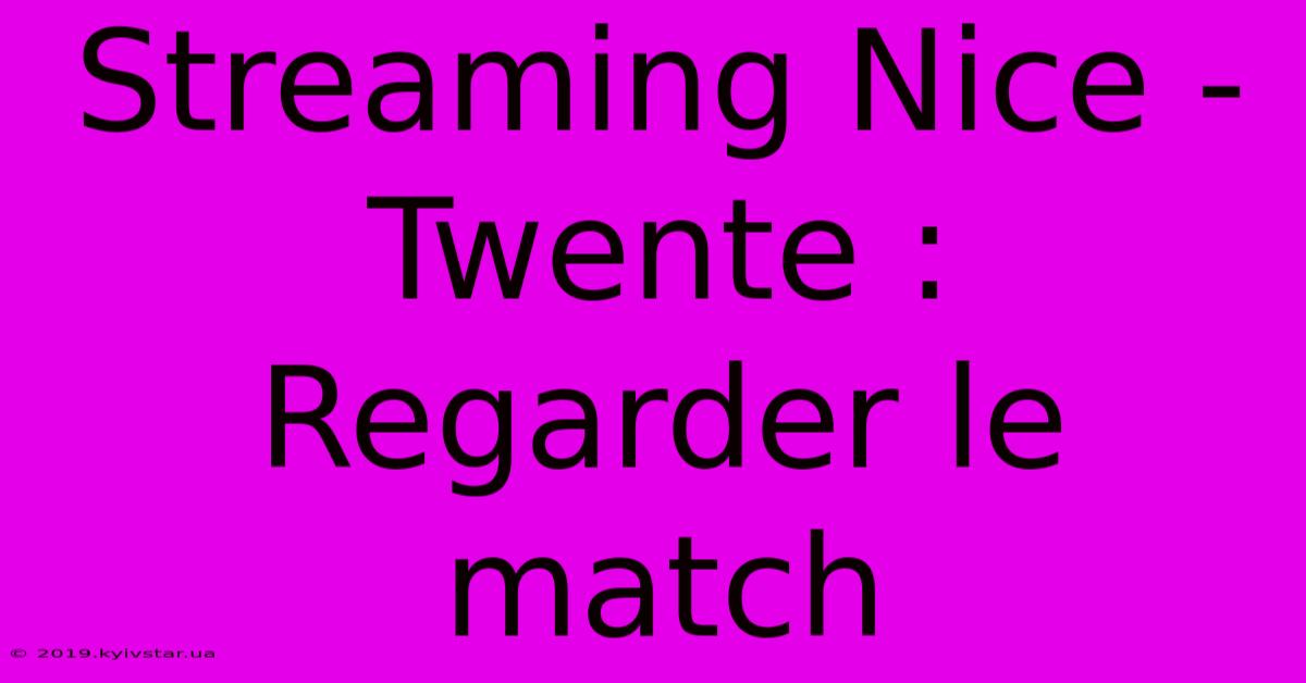 Streaming Nice - Twente : Regarder Le Match