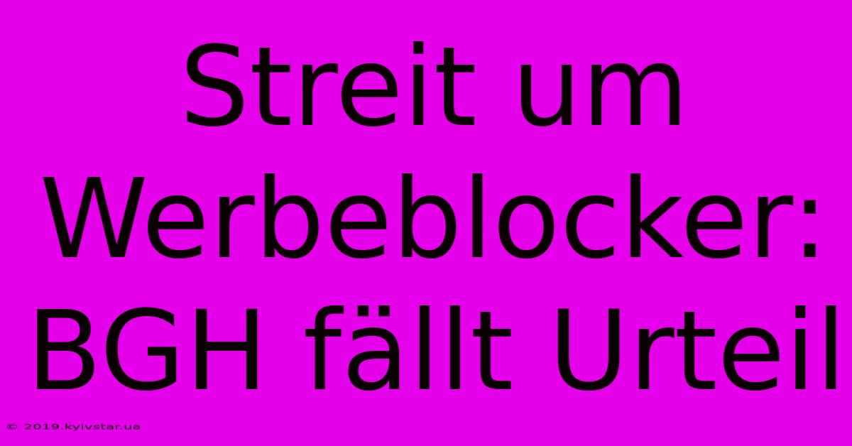 Streit Um Werbeblocker: BGH Fällt Urteil