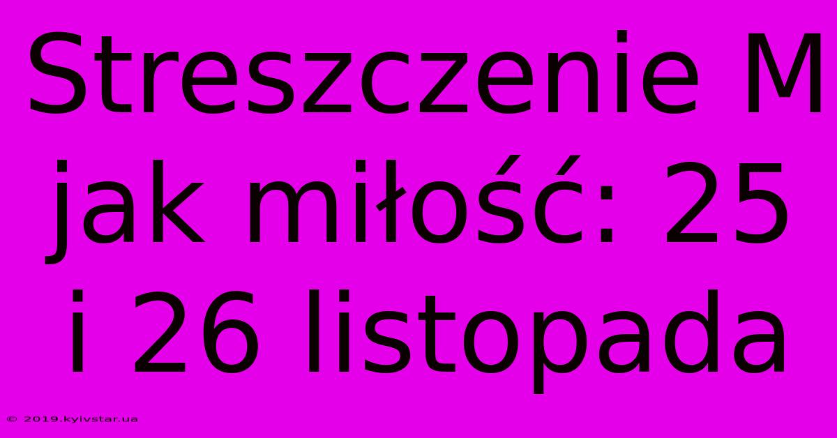 Streszczenie M Jak Miłość: 25 I 26 Listopada