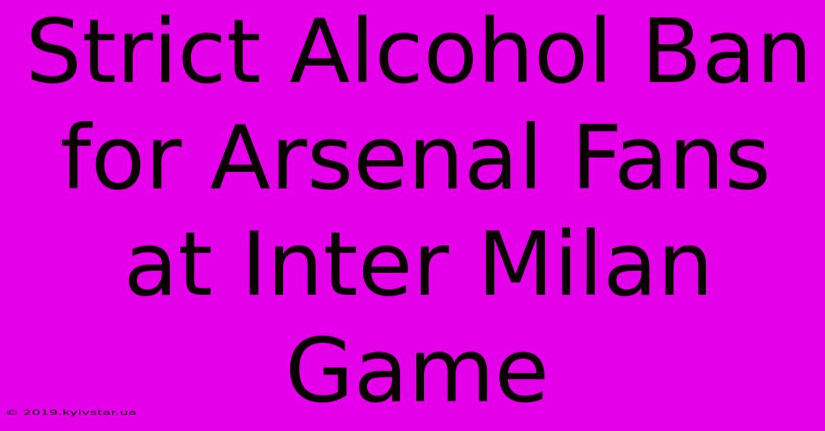 Strict Alcohol Ban For Arsenal Fans At Inter Milan Game