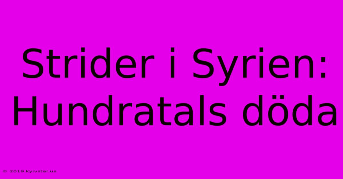 Strider I Syrien: Hundratals Döda