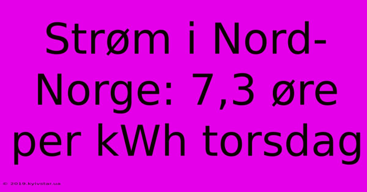 Strøm I Nord-Norge: 7,3 Øre Per KWh Torsdag