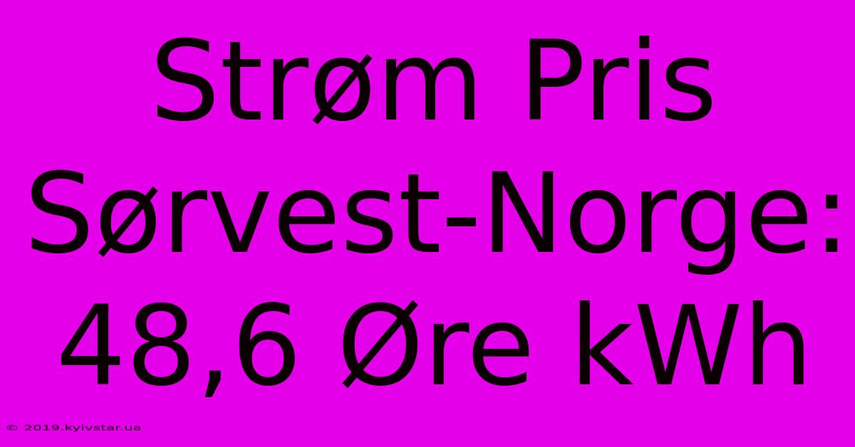 Strøm Pris Sørvest-Norge: 48,6 Øre KWh