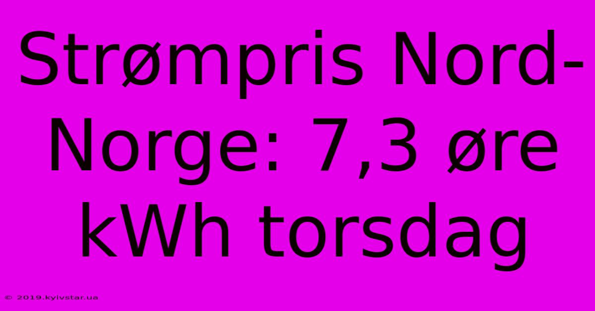 Strømpris Nord-Norge: 7,3 Øre KWh Torsdag