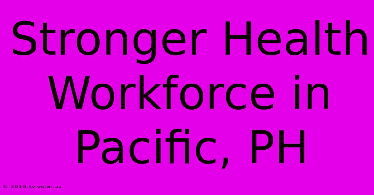 Stronger Health Workforce In Pacific, PH