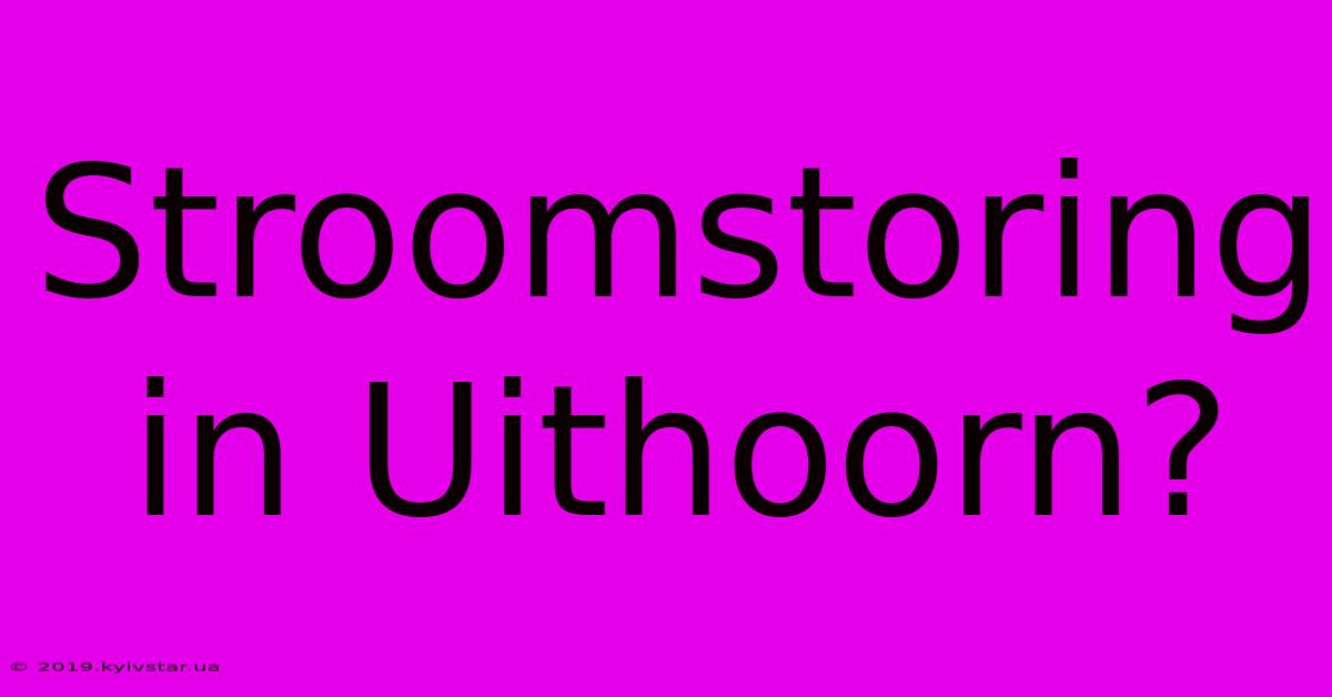 Stroomstoring In Uithoorn?