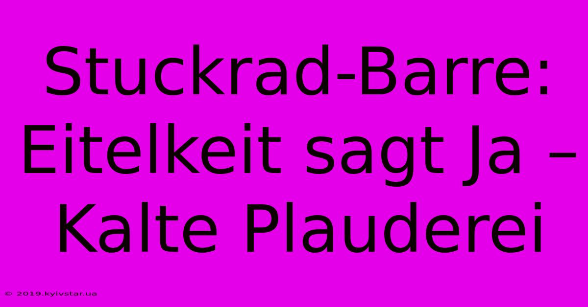 Stuckrad-Barre: Eitelkeit Sagt Ja – Kalte Plauderei