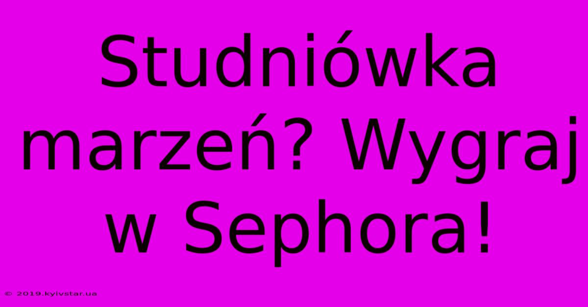 Studniówka Marzeń? Wygraj W Sephora!