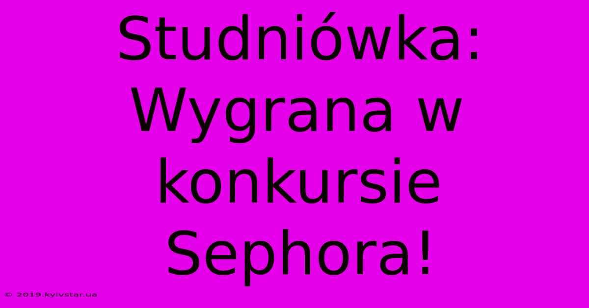 Studniówka: Wygrana W Konkursie Sephora!